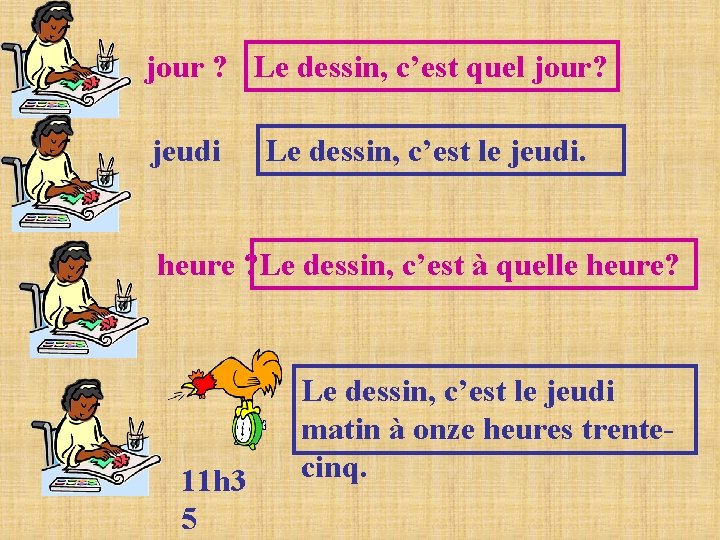 jour ? Le dessin, c’est quel jour? jeudi Le dessin, c’est le jeudi. heure jour ? Le dessin, c’est quel jour? jeudi Le dessin, c’est le jeudi. heure