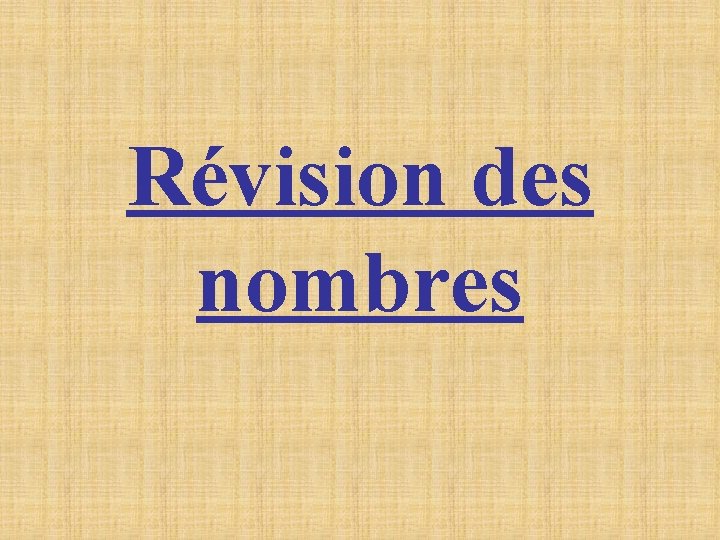 Révision des nombres Révision des nombres
