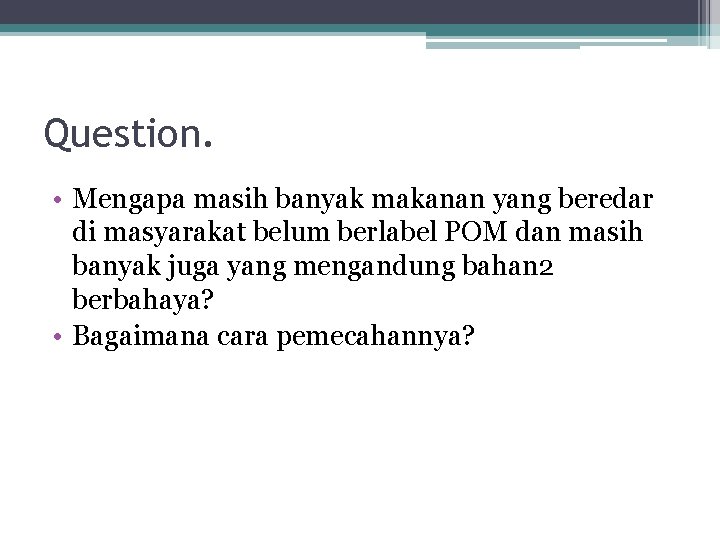 Question. • Mengapa masih banyak makanan yang beredar di masyarakat belum berlabel POM dan