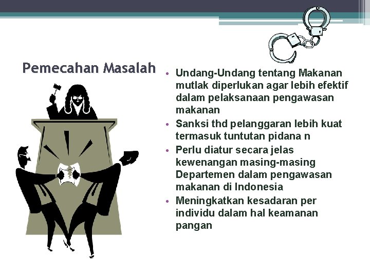 Pemecahan Masalah • Undang-Undang tentang Makanan mutlak diperlukan agar lebih efektif dalam pelaksanaan pengawasan