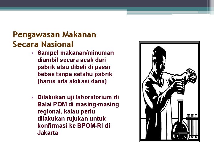 Pengawasan Makanan Secara Nasional • Sampel makanan/minuman diambil secara acak dari pabrik atau dibeli
