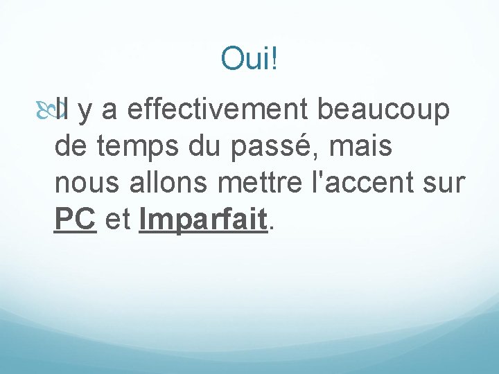 Oui! Il y a effectivement beaucoup de temps du passé, mais nous allons mettre