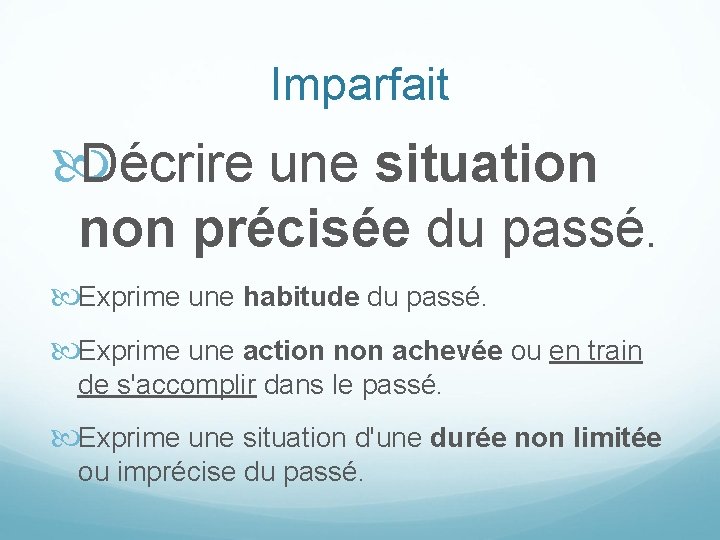 Imparfait Décrire une situation non précisée du passé. Exprime une habitude du passé. Exprime