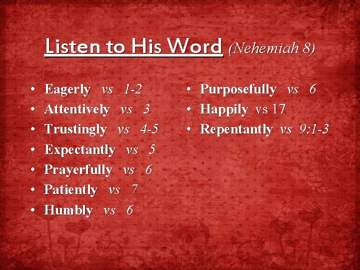 Listen to His Word (Nehemiah 8) • • Eagerly vs 1 -2 Attentively vs