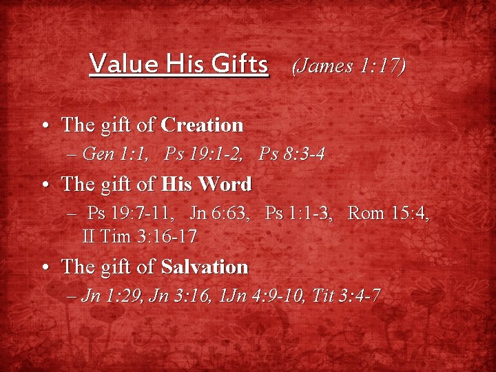 Value His Gifts (James 1: 17) • The gift of Creation – Gen 1: