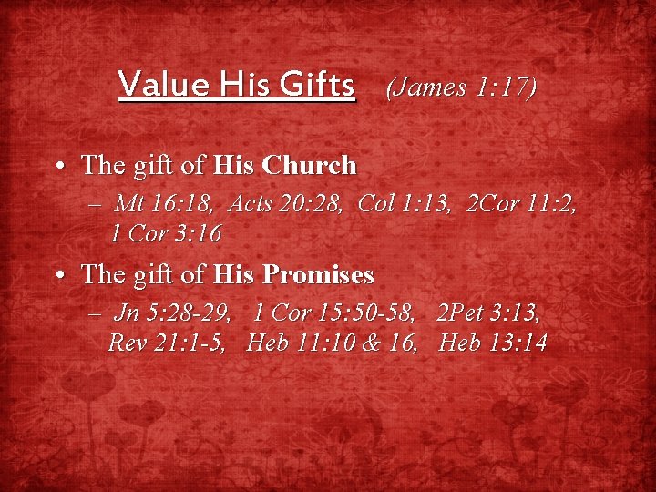 Value His Gifts (James 1: 17) • The gift of His Church – Mt