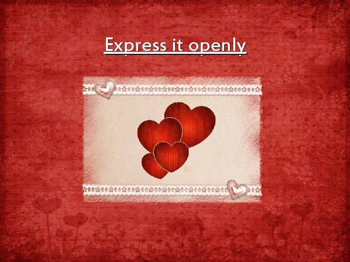 Express it openly 