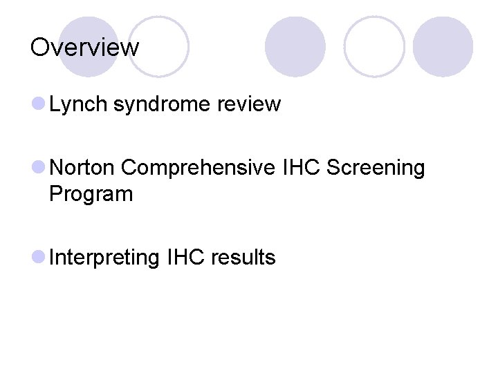 Overview l Lynch syndrome review l Norton Comprehensive IHC Screening Program l Interpreting IHC
