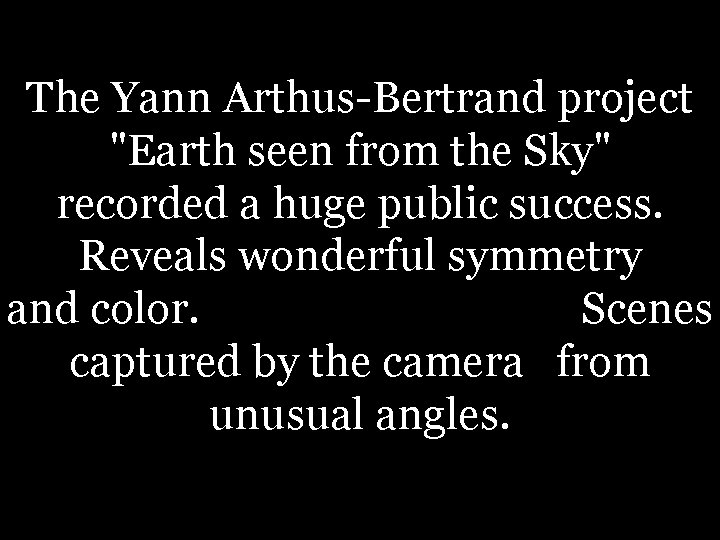 The Yann Arthus-Bertrand project "Earth seen from the Sky" recorded a huge public success.