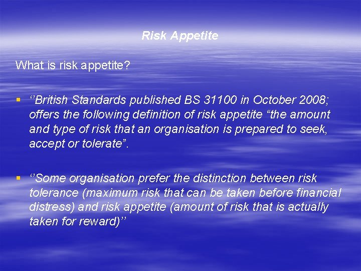 Risk Appetite What is risk appetite? § ‘’British Standards published BS 31100 in October