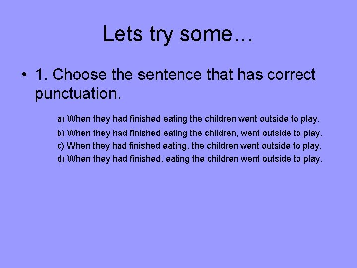 Lets try some… • 1. Choose the sentence that has correct punctuation. a) When