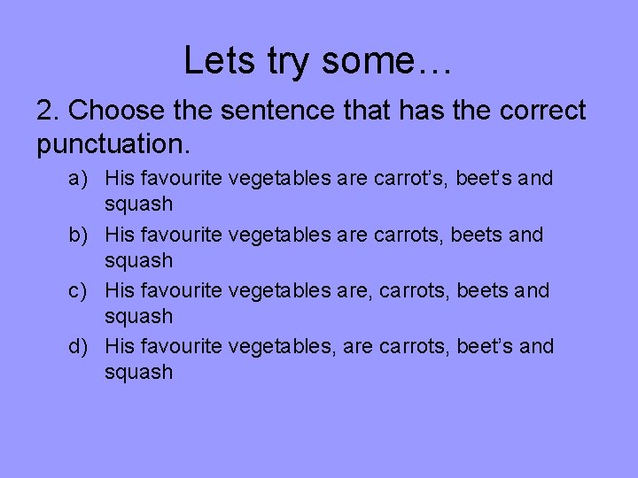 Lets try some… 2. Choose the sentence that has the correct punctuation. a) His