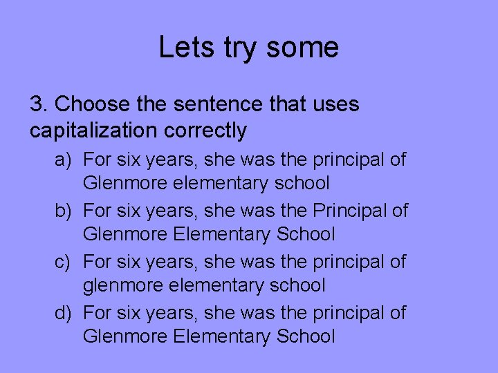 Lets try some 3. Choose the sentence that uses capitalization correctly a) For six