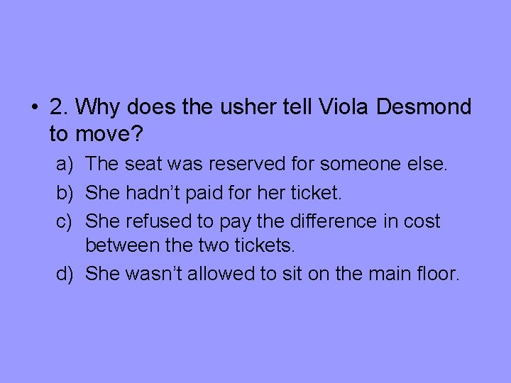  • 2. Why does the usher tell Viola Desmond to move? a) The