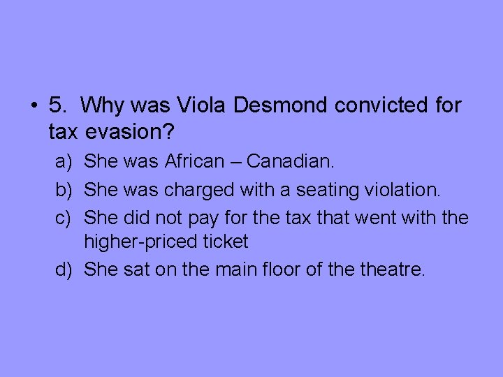  • 5. Why was Viola Desmond convicted for tax evasion? a) She was