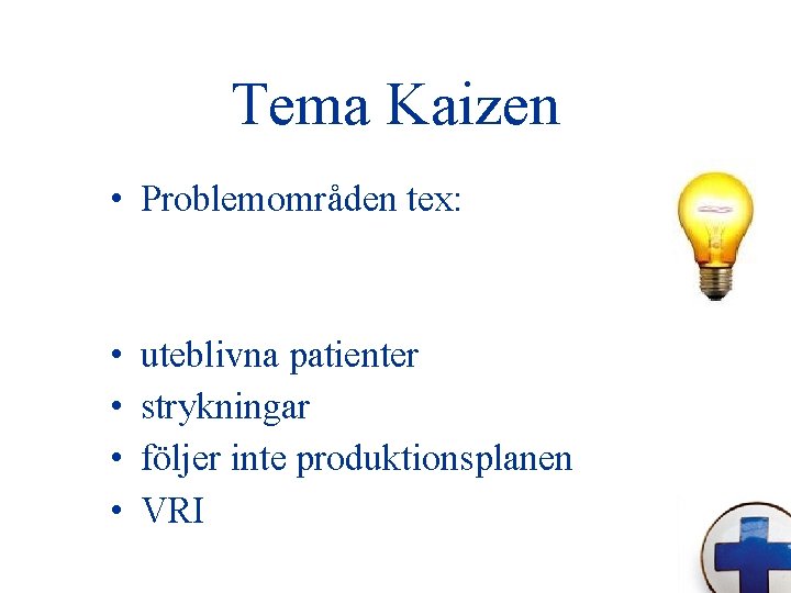 Tema Kaizen • Problemområden tex: • • uteblivna patienter strykningar följer inte produktionsplanen VRI