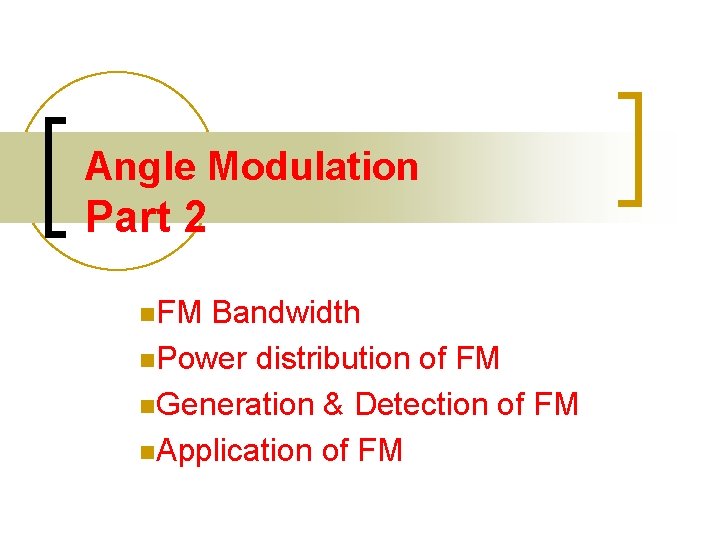 Angle Modulation Part 2 n. FM Bandwidth n. Power distribution of FM n. Generation Angle Modulation Part 2 n. FM Bandwidth n. Power distribution of FM n. Generation