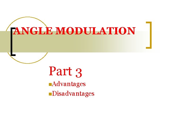 ANGLE MODULATION Part 3 n. Advantages n. Disadvantages ANGLE MODULATION Part 3 n. Advantages n. Disadvantages