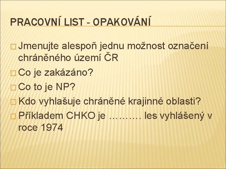 PRACOVNÍ LIST - OPAKOVÁNÍ � Jmenujte alespoň jednu možnost označení chráněného území ČR �