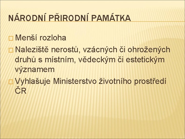 NÁRODNÍ PŘIRODNÍ PAMÁTKA � Menší rozloha � Naleziště nerostů, vzácných či ohrožených druhů s