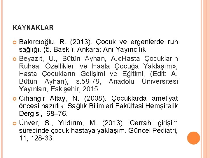KAYNAKLAR Bakırcıoğlu, R. (2013). Çocuk ve ergenlerde ruh sağlığı. (5. Baskı). Ankara: Anı Yayıncılık.
