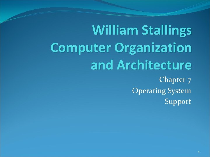 William Stallings Computer Organization and Architecture Chapter 7 Operating System Support 1 