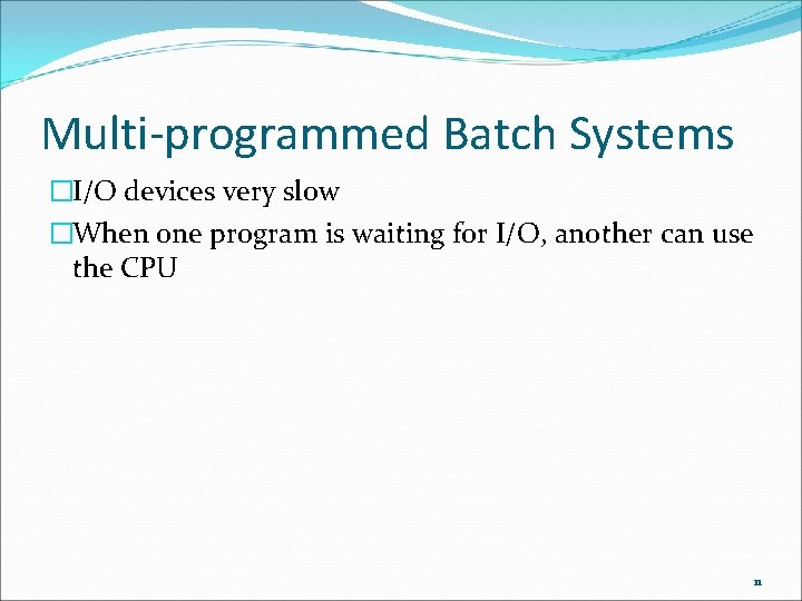 Multi-programmed Batch Systems �I/O devices very slow �When one program is waiting for I/O,