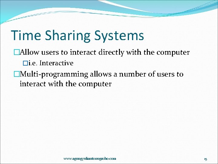 Time Sharing Systems �Allow users to interact directly with the computer �i. e. Interactive