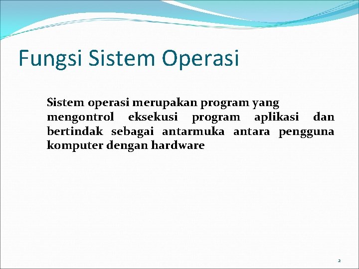 Fungsi Sistem Operasi Sistem operasi merupakan program yang mengontrol eksekusi program aplikasi dan bertindak