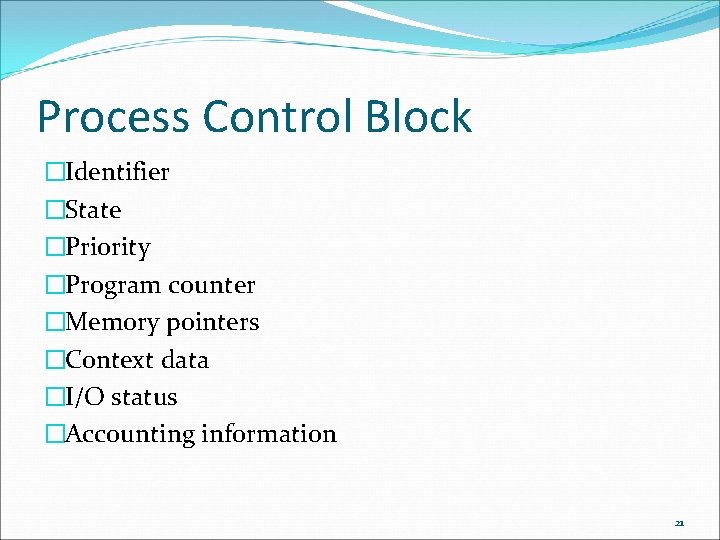Process Control Block �Identifier �State �Priority �Program counter �Memory pointers �Context data �I/O status