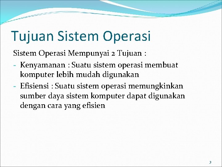 Tujuan Sistem Operasi Mempunyai 2 Tujuan : - Kenyamanan : Suatu sistem operasi membuat