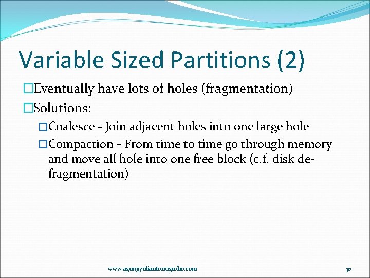 Variable Sized Partitions (2) �Eventually have lots of holes (fragmentation) �Solutions: �Coalesce - Join