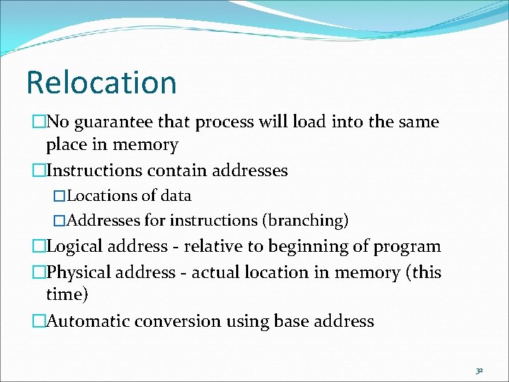 Relocation �No guarantee that process will load into the same place in memory �Instructions
