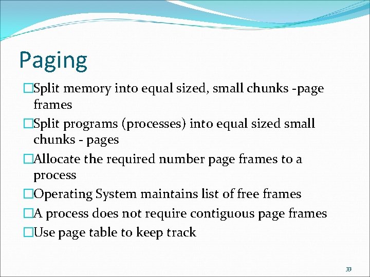 Paging �Split memory into equal sized, small chunks -page frames �Split programs (processes) into