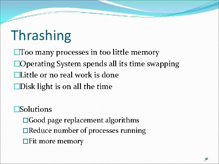 Thrashing �Too many processes in too little memory �Operating System spends all its time