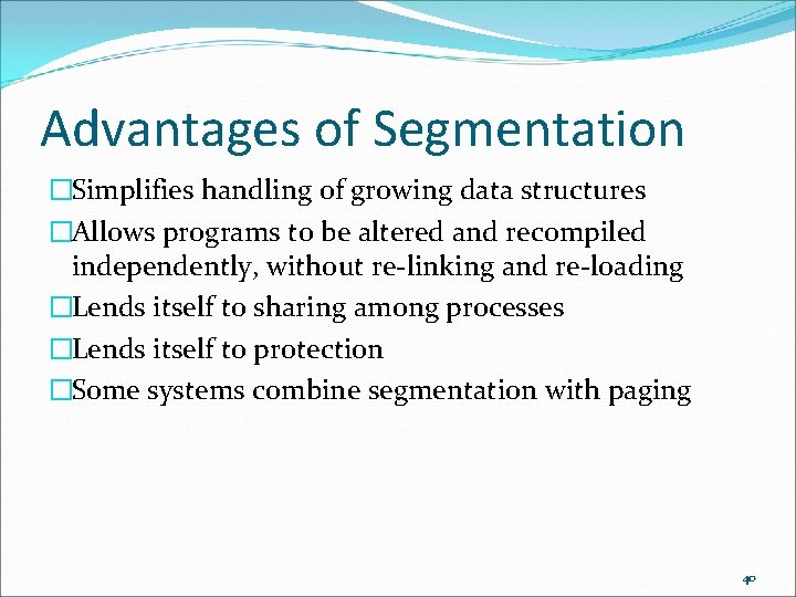Advantages of Segmentation �Simplifies handling of growing data structures �Allows programs to be altered