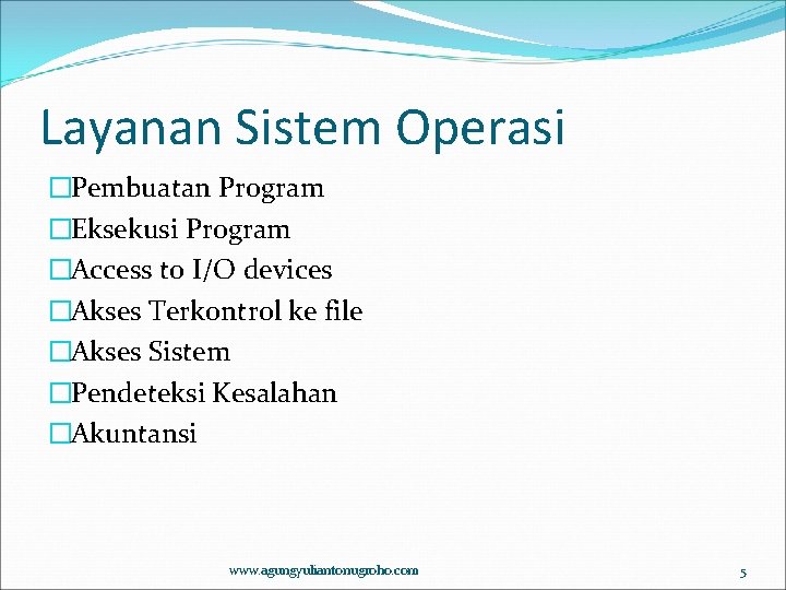Layanan Sistem Operasi �Pembuatan Program �Eksekusi Program �Access to I/O devices �Akses Terkontrol ke