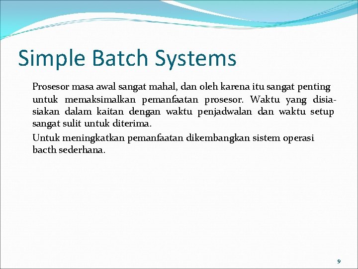 Simple Batch Systems Prosesor masa awal sangat mahal, dan oleh karena itu sangat penting
