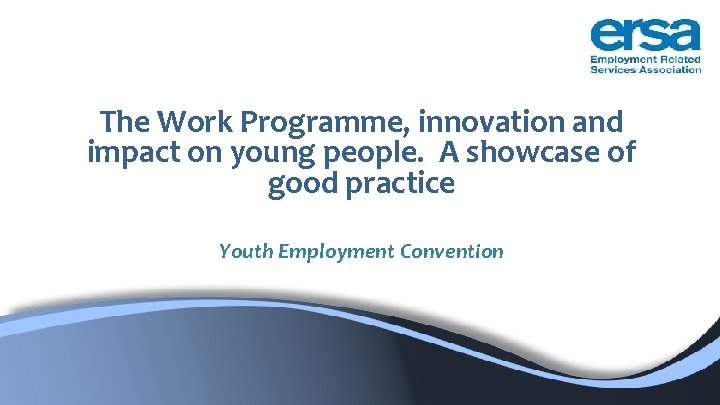 The Work Programme, innovation and impact on young people. A showcase of good practice The Work Programme, innovation and impact on young people. A showcase of good practice