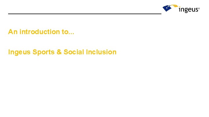 An introduction to. . . Ingeus Sports & Social Inclusion An introduction to. . . Ingeus Sports & Social Inclusion