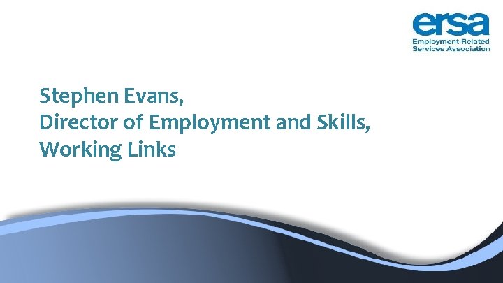 Stephen Evans, Director of Employment and Skills, Working Links Stephen Evans, Director of Employment and Skills, Working Links