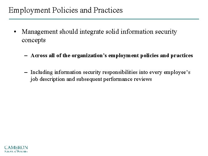 Employment Policies and Practices • Management should integrate solid information security concepts – Across