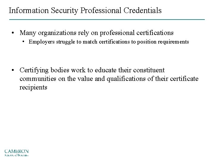 Information Security Professional Credentials • Many organizations rely on professional certifications • Employers struggle