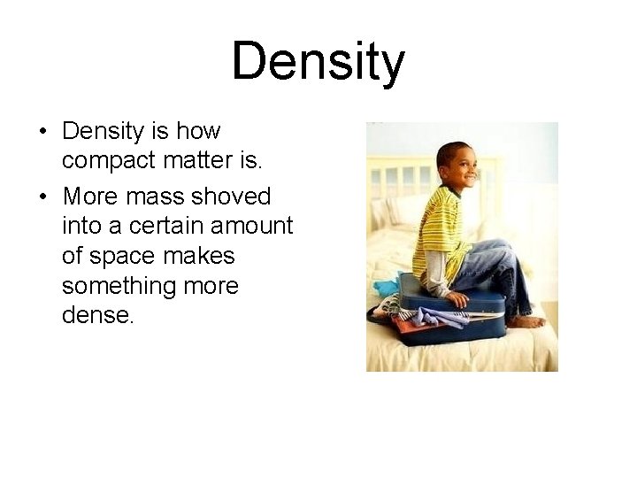 Density • Density is how compact matter is. • More mass shoved into a