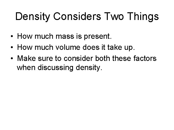 Density Considers Two Things • How much mass is present. • How much volume