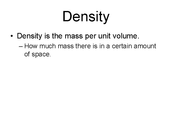 Density • Density is the mass per unit volume. – How much mass there