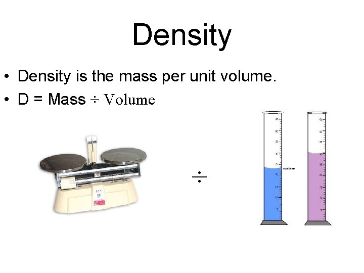 Density • Density is the mass per unit volume. • D = Mass ÷