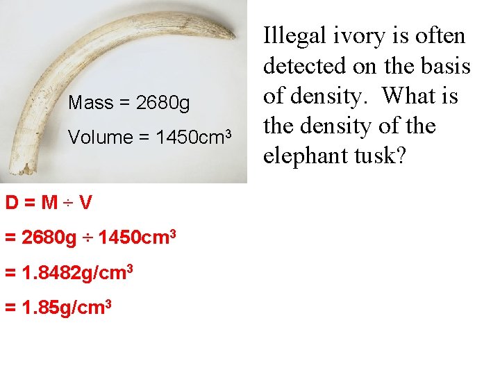 Mass = 2680 g Volume = 1450 cm 3 D=M÷V = 2680 g ÷
