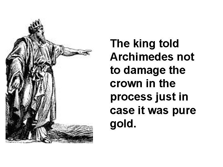 The king told Archimedes not to damage the crown in the process just in
