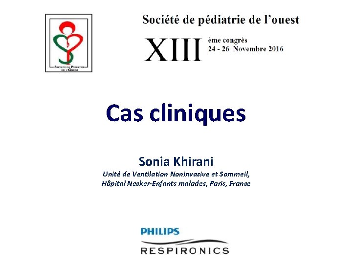Cas cliniques Sonia Khirani Unité de Ventilation Noninvasive et Sommeil, Hôpital Necker-Enfants malades, Paris,
